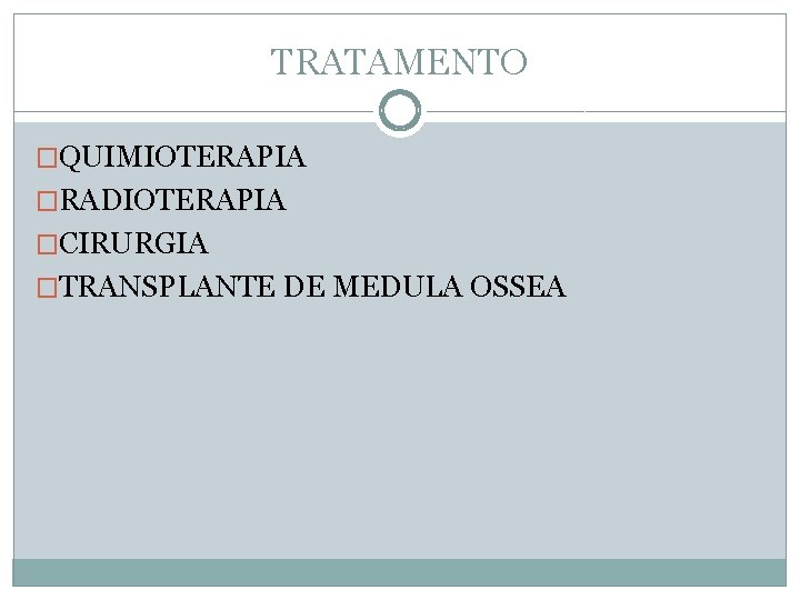 TRATAMENTO �QUIMIOTERAPIA �RADIOTERAPIA �CIRURGIA �TRANSPLANTE DE MEDULA OSSEA 