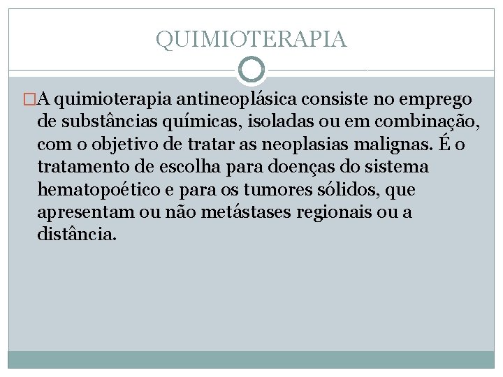 QUIMIOTERAPIA �A quimioterapia antineoplásica consiste no emprego de substâncias químicas, isoladas ou em combinação,