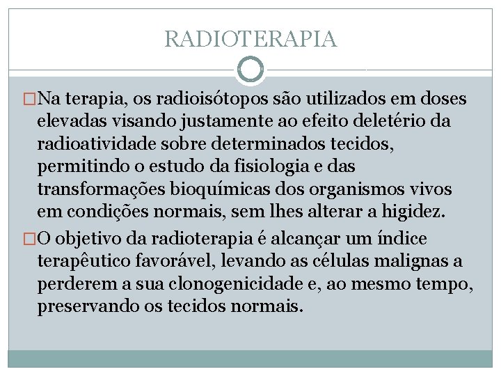 RADIOTERAPIA �Na terapia, os radioisótopos são utilizados em doses elevadas visando justamente ao efeito