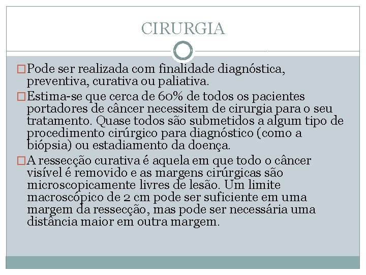 CIRURGIA �Pode ser realizada com finalidade diagnóstica, preventiva, curativa ou paliativa. �Estima-se que cerca