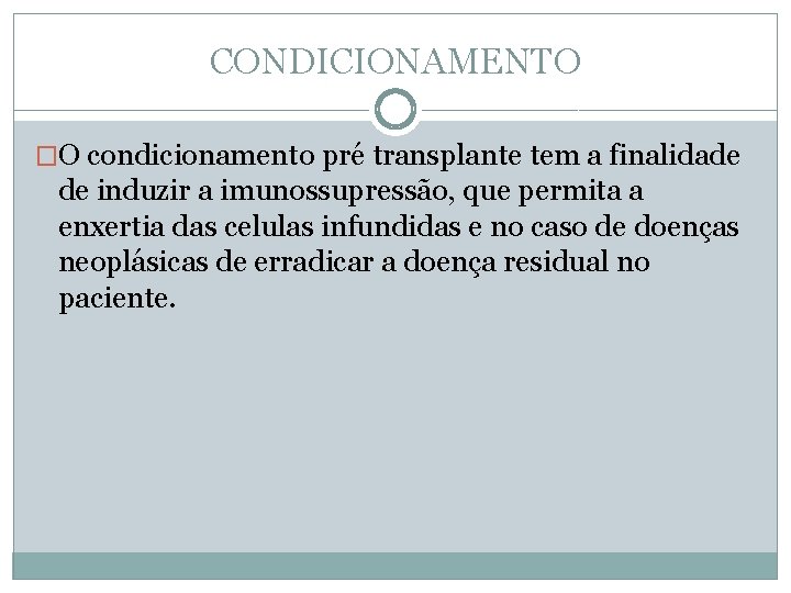 CONDICIONAMENTO �O condicionamento pré transplante tem a finalidade de induzir a imunossupressão, que permita