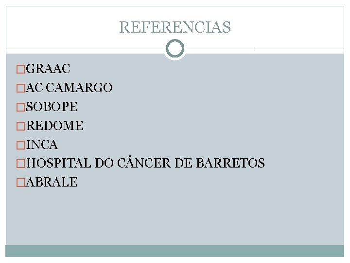 REFERENCIAS �GRAAC �AC CAMARGO �SOBOPE �REDOME �INCA �HOSPITAL DO C NCER DE BARRETOS �ABRALE
