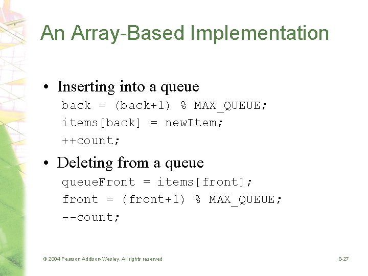 An Array-Based Implementation • Inserting into a queue back = (back+1) % MAX_QUEUE; items[back]