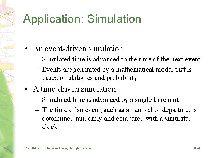 Application: Simulation • An event-driven simulation – Simulated time is advanced to the time