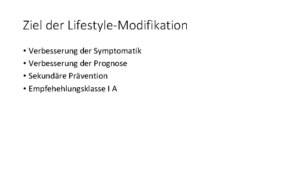 Ziel der Lifestyle-Modifikation • Verbesserung der Symptomatik • Verbesserung der Prognose • Sekundäre Prävention