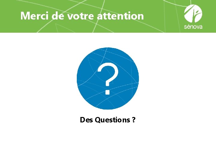 Merci de votre attention Des Questions ? 