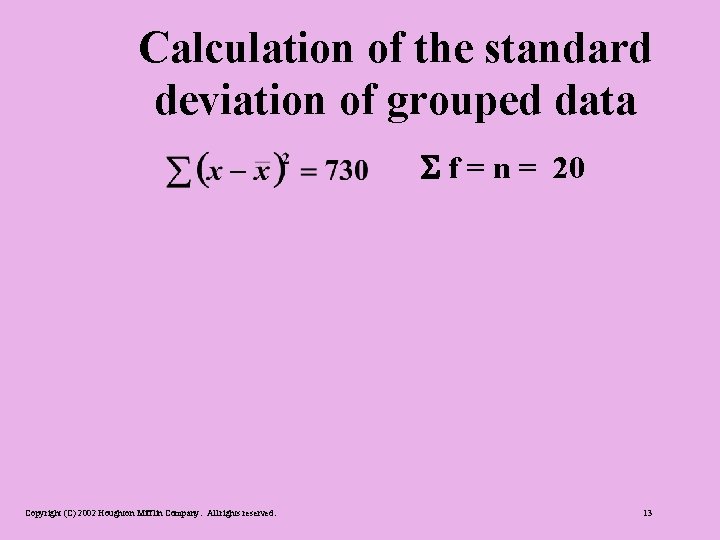 Calculation of the standard deviation of grouped data f = n = 20 Copyright