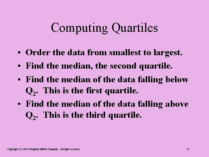 Computing Quartiles • Order the data from smallest to largest. • Find the median,