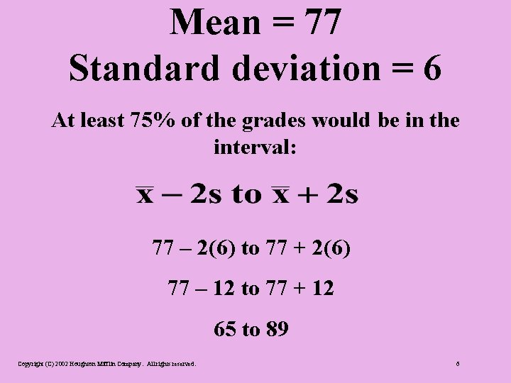Mean = 77 Standard deviation = 6 At least 75% of the grades would