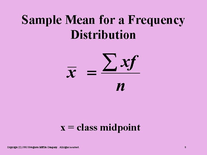 Sample Mean for a Frequency Distribution x = class midpoint Copyright (C) 2002 Houghton