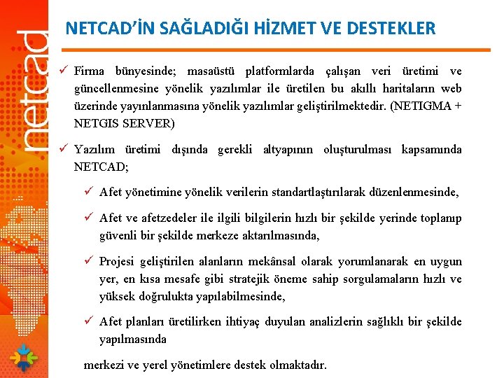 NETCAD’İN SAĞLADIĞI HİZMET VE DESTEKLER ü Firma bünyesinde; masaüstü platformlarda çalışan veri üretimi ve