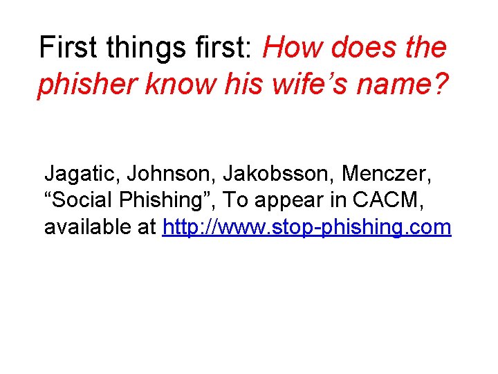 First things first: How does the phisher know his wife’s name? Jagatic, Johnson, Jakobsson,