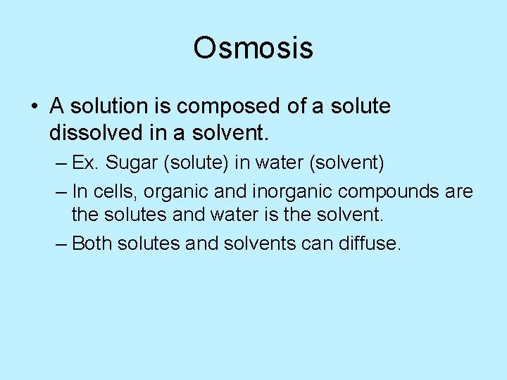Osmosis • A solution is composed of a solute dissolved in a solvent. –