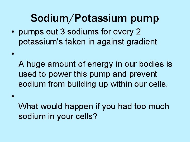 Sodium/Potassium pump • pumps out 3 sodiums for every 2 potassium's taken in against