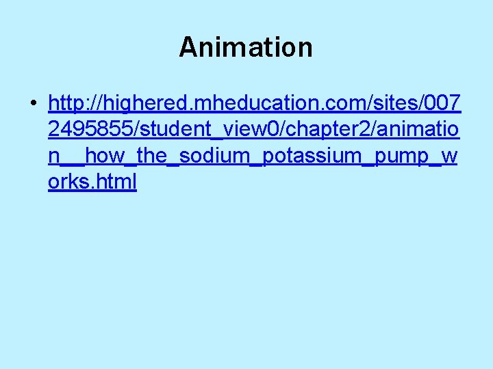 Animation • http: //highered. mheducation. com/sites/007 2495855/student_view 0/chapter 2/animatio n__how_the_sodium_potassium_pump_w orks. html 