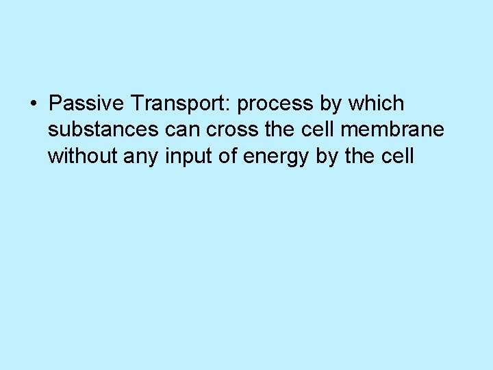  • Passive Transport: process by which substances can cross the cell membrane without