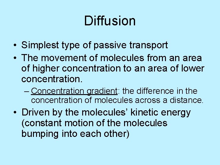 Diffusion • Simplest type of passive transport • The movement of molecules from an