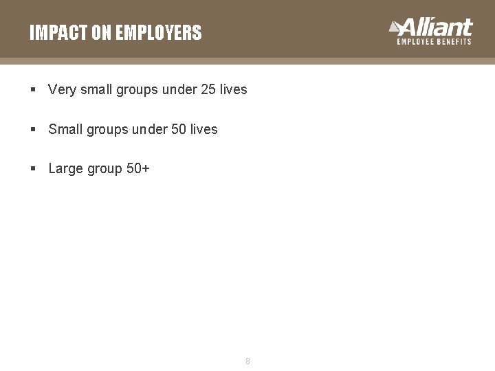 IMPACT ON EMPLOYERS § Very small groups under 25 lives § Small groups under