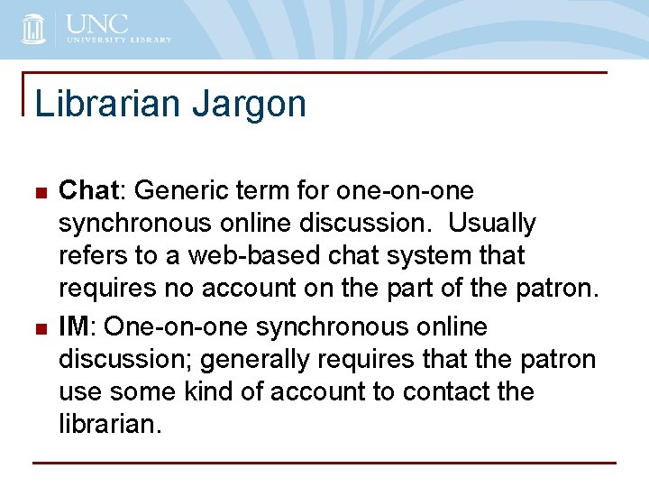 Librarian Jargon n n Chat: Generic term for one-on-one synchronous online discussion. Usually refers