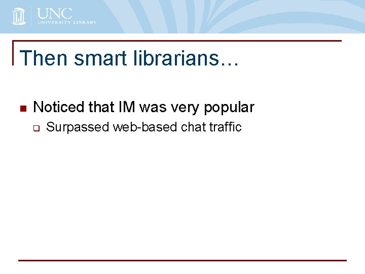 Then smart librarians… n Noticed that IM was very popular q Surpassed web-based chat