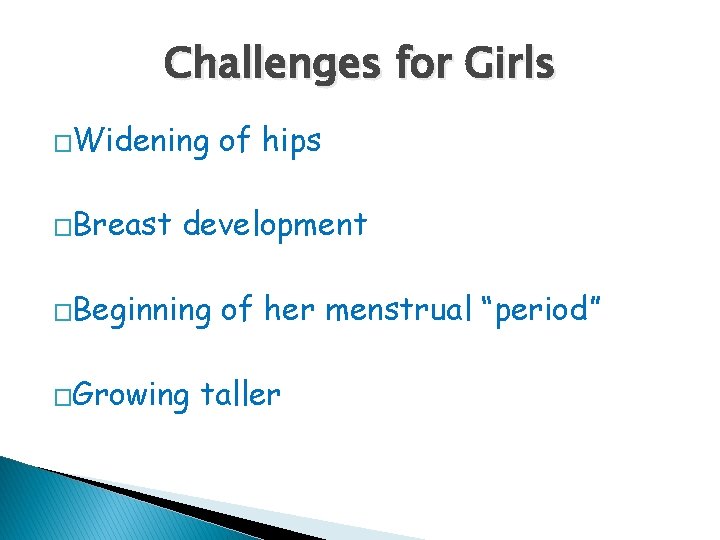 Challenges for Girls �Widening �Breast of hips development �Beginning �Growing of her menstrual “period”