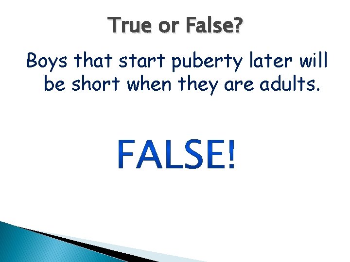 True or False? Boys that start puberty later will be short when they are