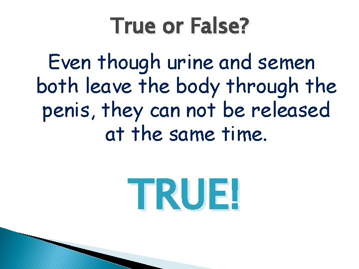True or False? Even though urine and semen both leave the body through the