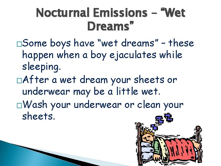 Nocturnal Emissions – “Wet Dreams” �Some boys have “wet dreams” – these happen when