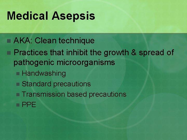 Medical Asepsis AKA: Clean technique n Practices that inhibit the growth & spread of