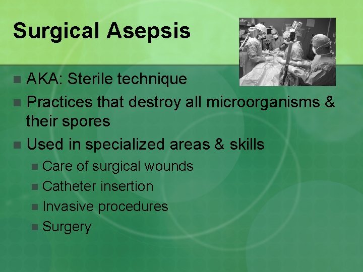 Surgical Asepsis AKA: Sterile technique n Practices that destroy all microorganisms & their spores