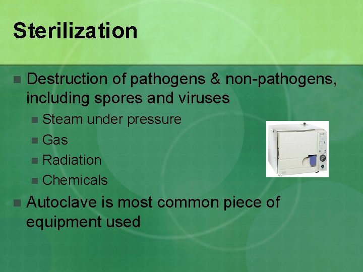 Sterilization n Destruction of pathogens & non-pathogens, including spores and viruses Steam under pressure