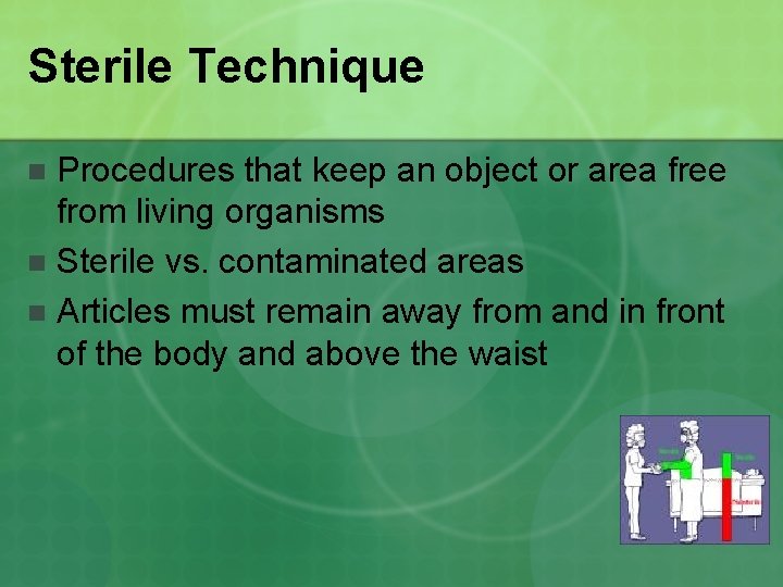 Sterile Technique Procedures that keep an object or area free from living organisms n