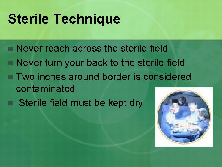 Sterile Technique Never reach across the sterile field n Never turn your back to