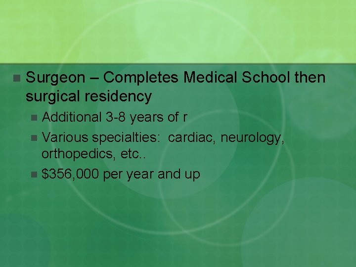 n Surgeon – Completes Medical School then surgical residency Additional 3 -8 years of