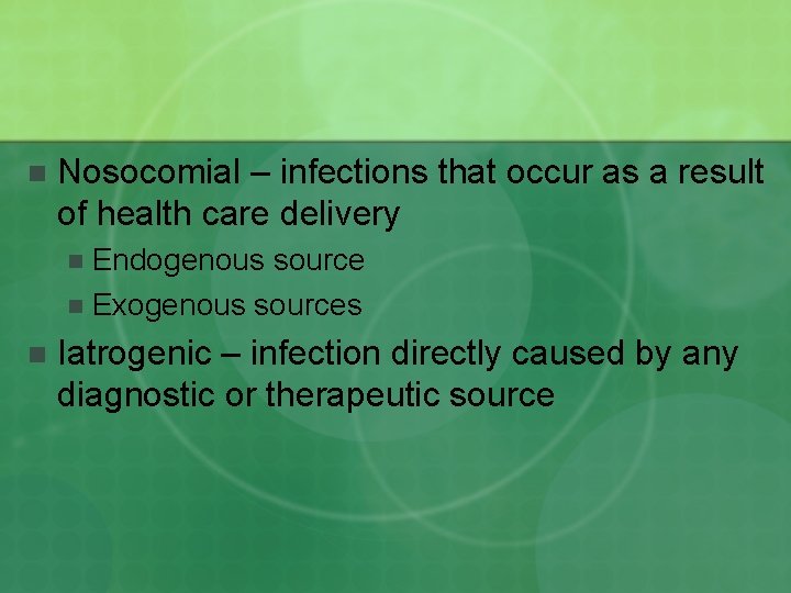 n Nosocomial – infections that occur as a result of health care delivery Endogenous