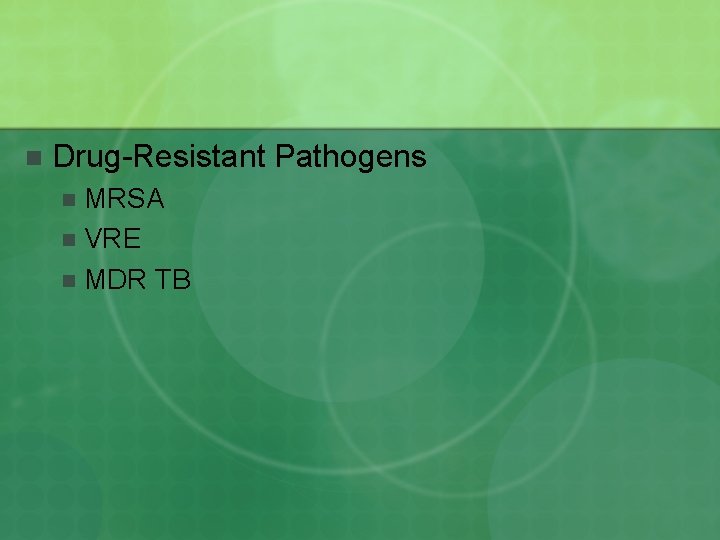 n Drug-Resistant Pathogens MRSA n VRE n MDR TB n 