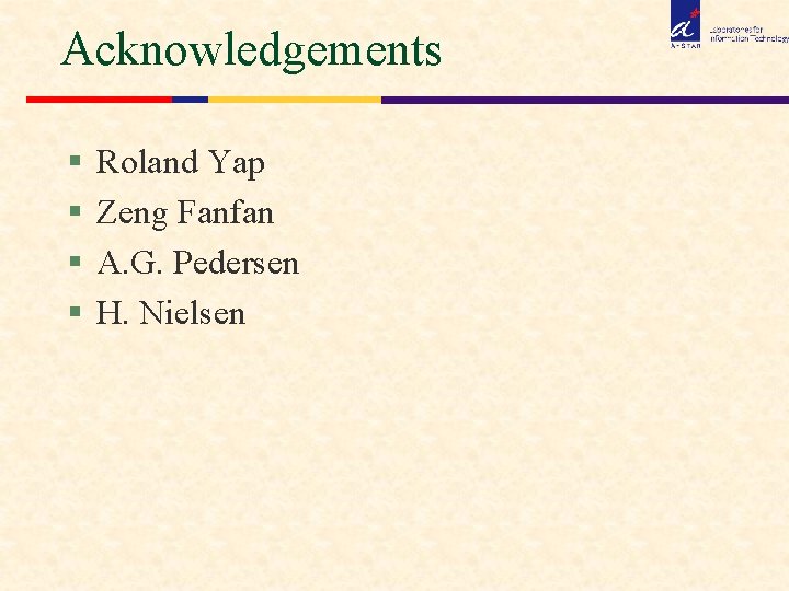Acknowledgements § § Roland Yap Zeng Fanfan A. G. Pedersen H. Nielsen 