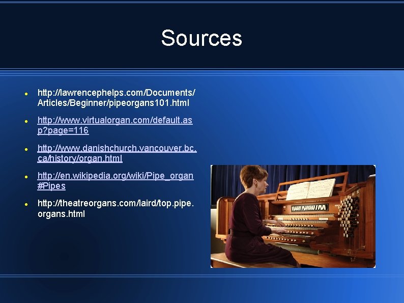 Sources http: //lawrencephelps. com/Documents/ Articles/Beginner/pipeorgans 101. html http: //www. virtualorgan. com/default. as p? page=116