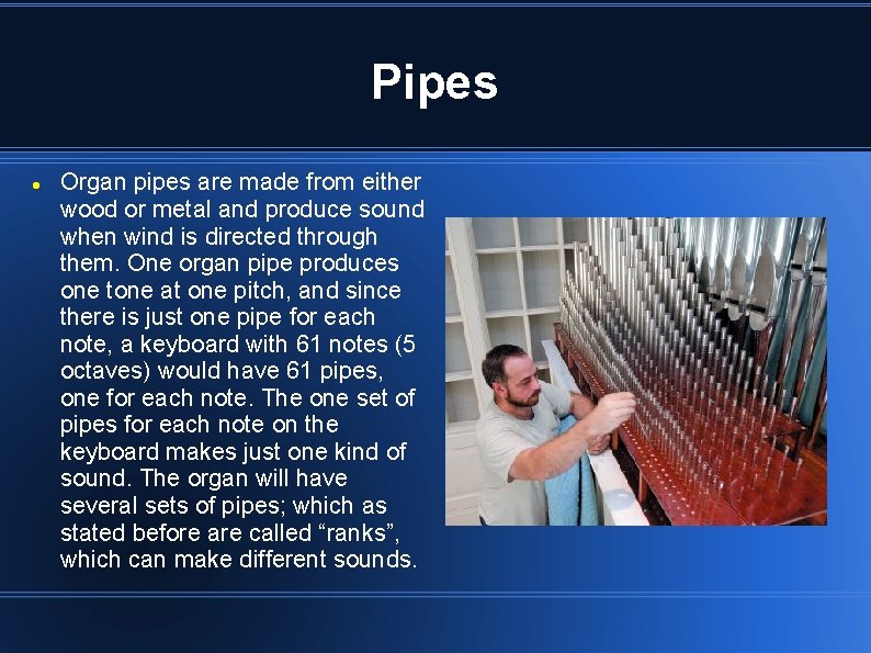 Pipes Organ pipes are made from either wood or metal and produce sound when