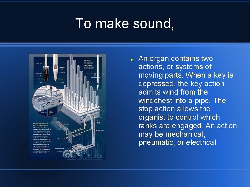 To make sound, An organ contains two actions, or systems of moving parts. When