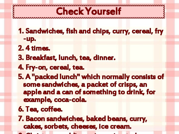 Check Yourself 1. Sandwiches, fish and chips, curry, cereal, fry -up. 2. 4 times.