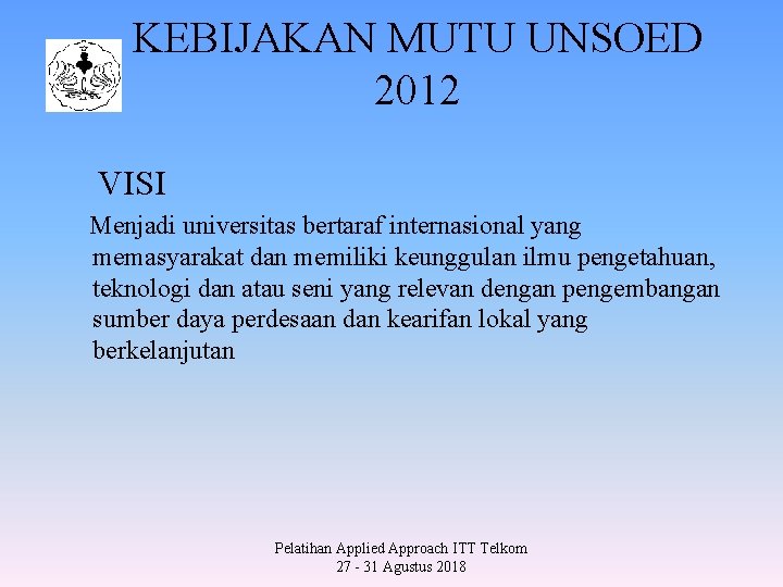 KEBIJAKAN MUTU UNSOED 2012 VISI Menjadi universitas bertaraf internasional yang memasyarakat dan memiliki keunggulan