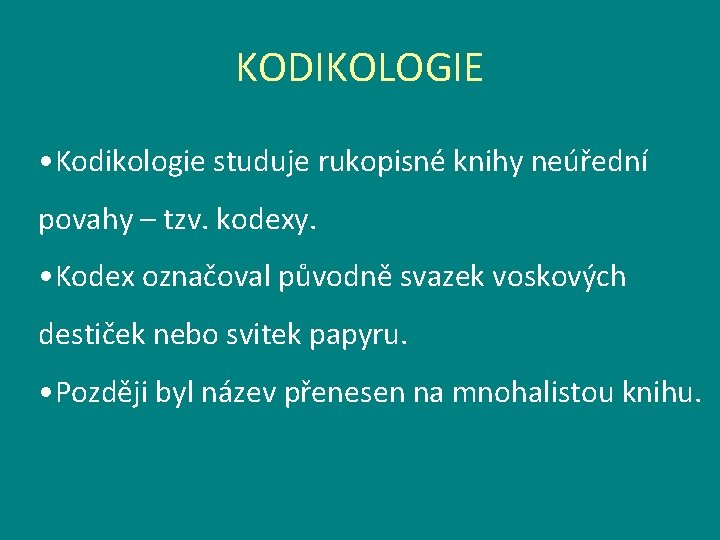 KODIKOLOGIE • Kodikologie studuje rukopisné knihy neúřední povahy – tzv. kodexy. • Kodex označoval