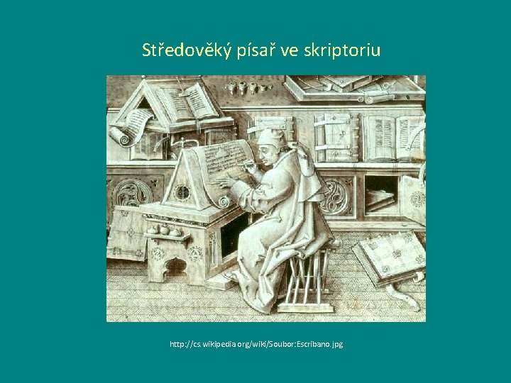 Středověký písař ve skriptoriu http: //cs. wikipedia. org/wiki/Soubor: Escribano. jpg 