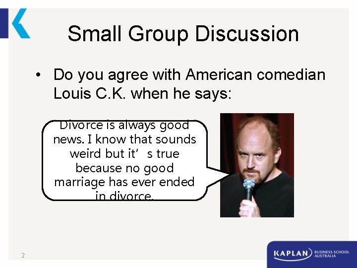 Small Group Discussion • Do you agree with American comedian Louis C. K. when