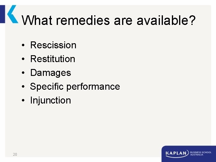 What remedies are available? • • • 20 Rescission Restitution Damages Specific performance Injunction