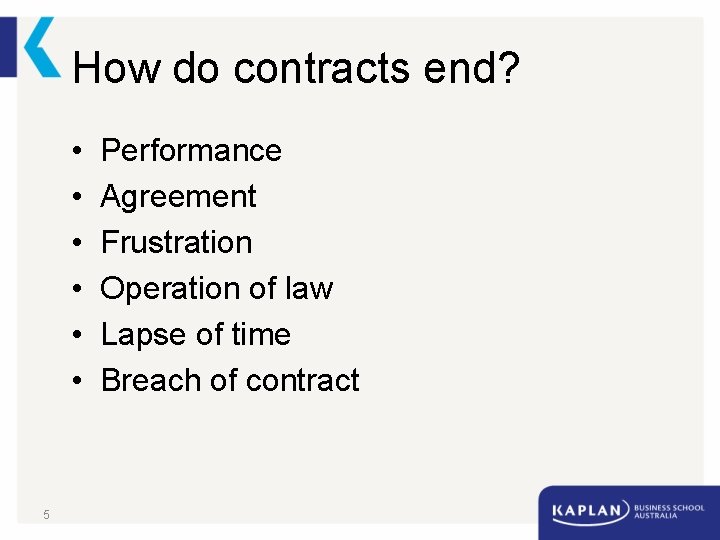 How do contracts end? • • • 5 Performance Agreement Frustration Operation of law