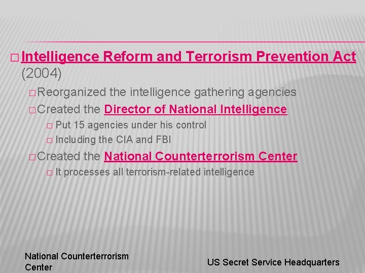 � Intelligence Reform and Terrorism Prevention Act (2004) � Reorganized the intelligence gathering agencies
