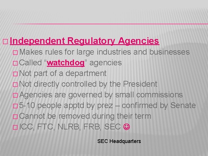 � Independent Regulatory Agencies � Makes rules for large industries and businesses � Called