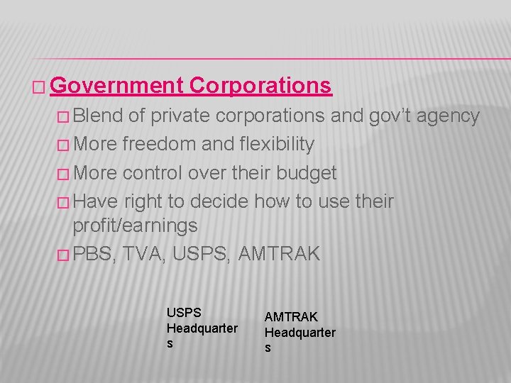 � Government Corporations � Blend of private corporations and gov’t agency � More freedom